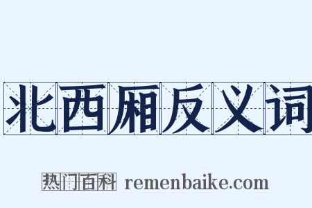 北西厢反义词是什么意思的图片
